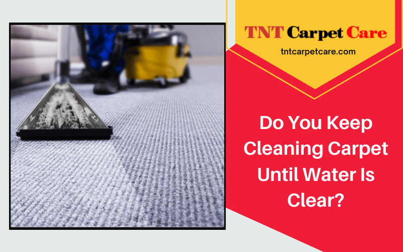 Do You Keep Cleaning Carpet Until Water is Clear